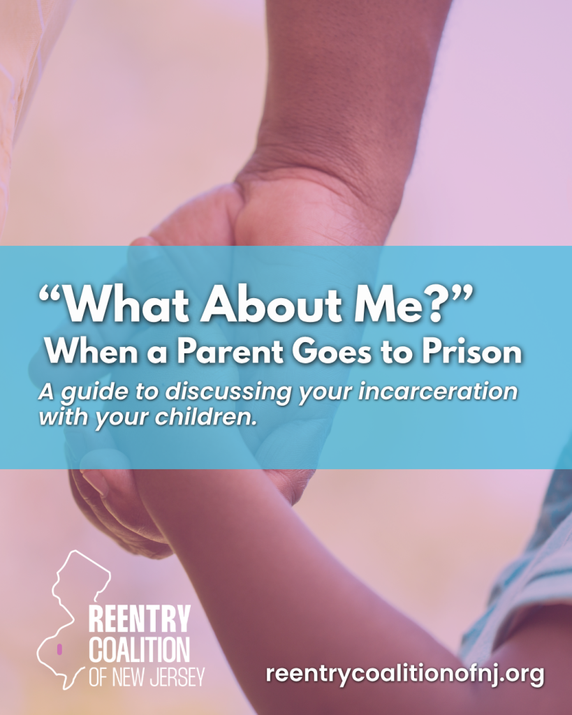 An adult and child hold hands. Overlaid text reads: What About Me? When a Parent Goes to Prison. A guide to discussing your incarceration with your children. Reentry Coalition of New Jersey logo and website are shown.